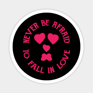 Never Be Afraid To Fall In Love Magnet